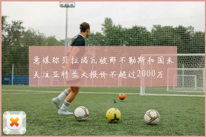 意媒称贝拉诺瓦被那不勒斯和国米关注亚特兰大报价不超过2000万