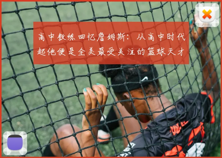 高中教练回忆詹姆斯：从高中时代起他便是全美最受关注的篮球天才